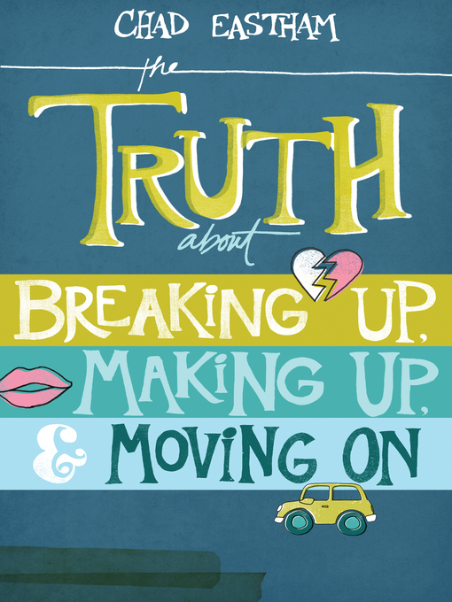 Title details for The Truth About Breaking Up, Making Up, and Moving On by Chad Eastham - Available